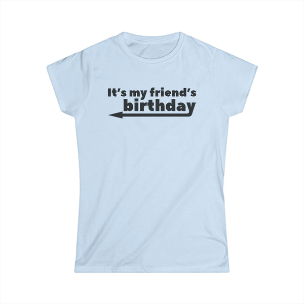 It's My Friends Birthday Women's Softstyle Tee