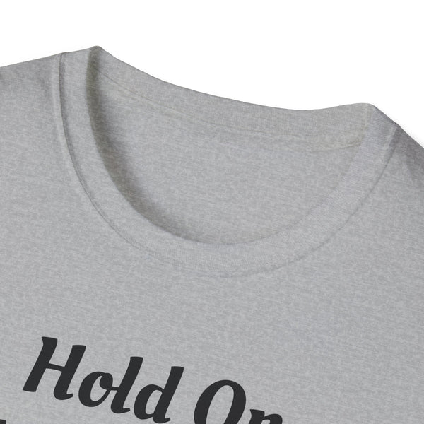 Hold On Unisex Softstyle T-Shirt