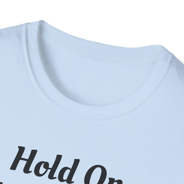 Hold On Unisex Softstyle T-Shirt