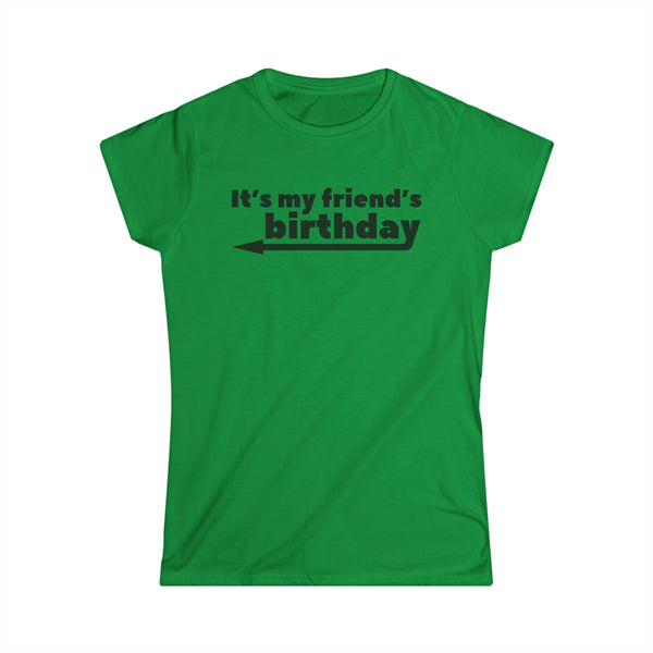 It's My Friends Birthday Women's Softstyle Tee