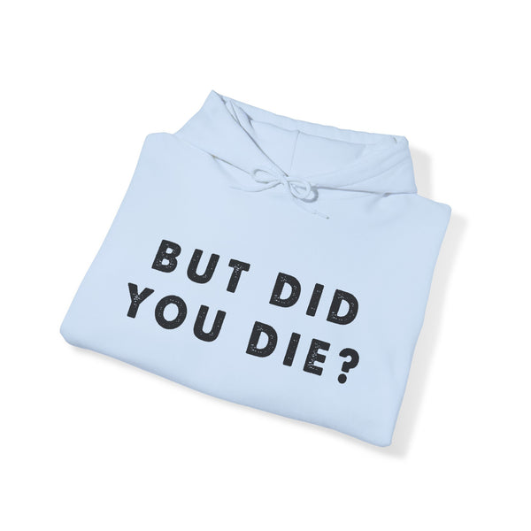 But Did You Die? Unisex Heavy Blend™ Hooded Sweatshirt