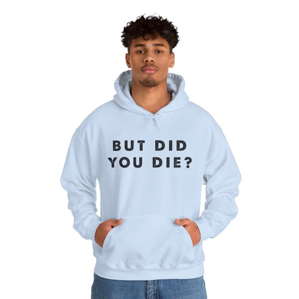 But Did You Die? Unisex Heavy Blend™ Hooded Sweatshirt