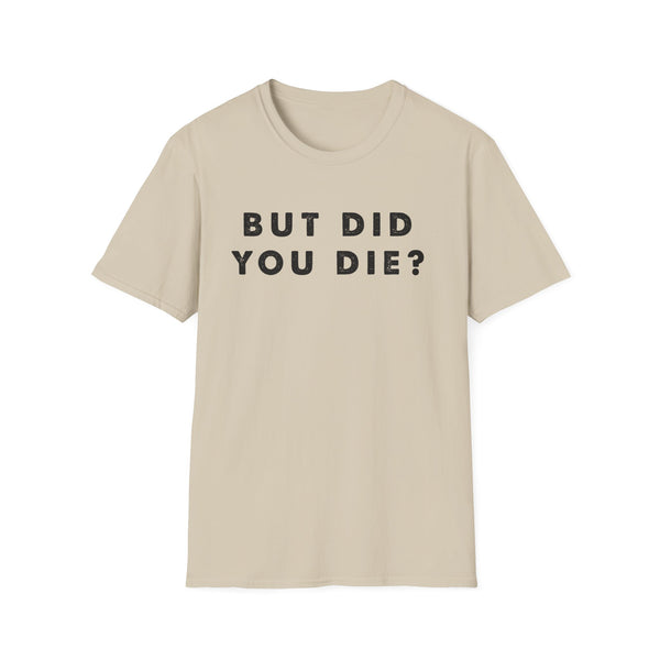But Did You Die? Unisex Softstyle T-Shirt