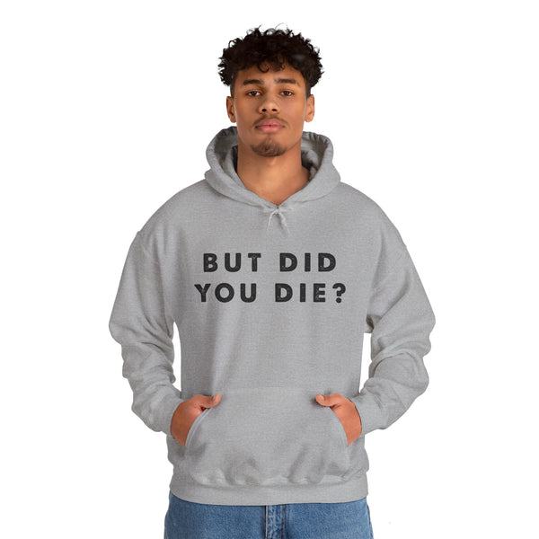 But Did You Die? Unisex Heavy Blend™ Hooded Sweatshirt