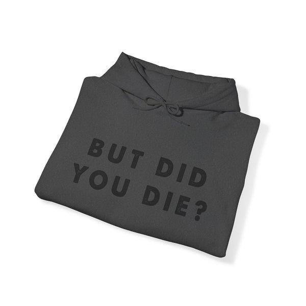 But Did You Die? Unisex Heavy Blend™ Hooded Sweatshirt