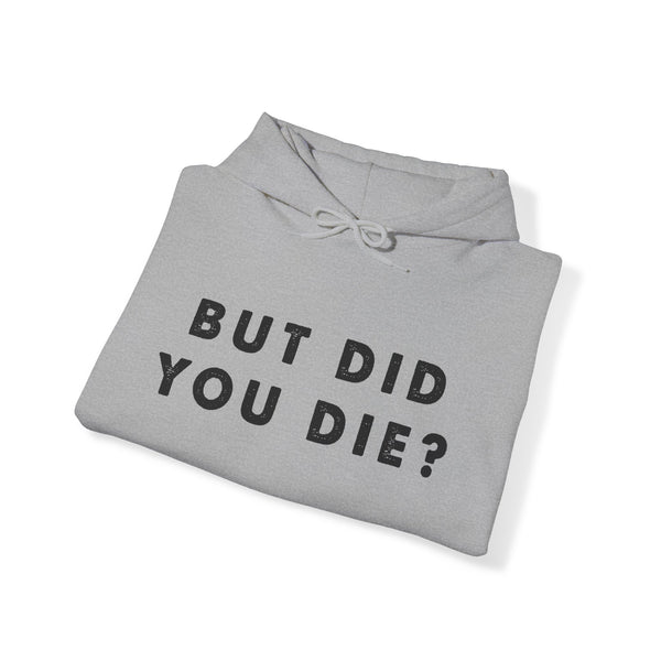 But Did You Die? Unisex Heavy Blend™ Hooded Sweatshirt